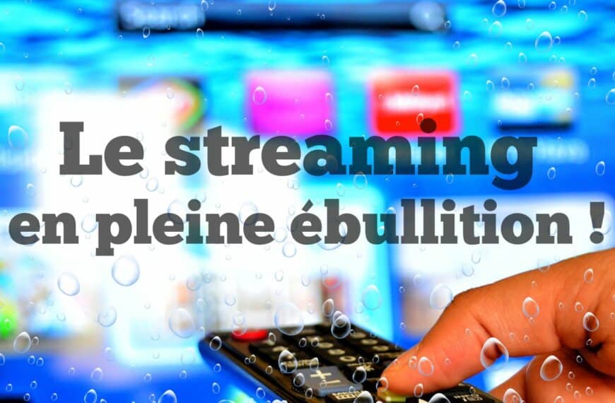 Le streaming en pleine ébullition !